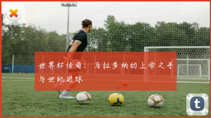 世界杯传奇:马拉多纳的上帝之手与世纪进球
