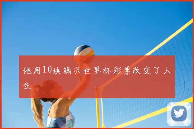 他用10块钱买世界杯彩票改变了人生