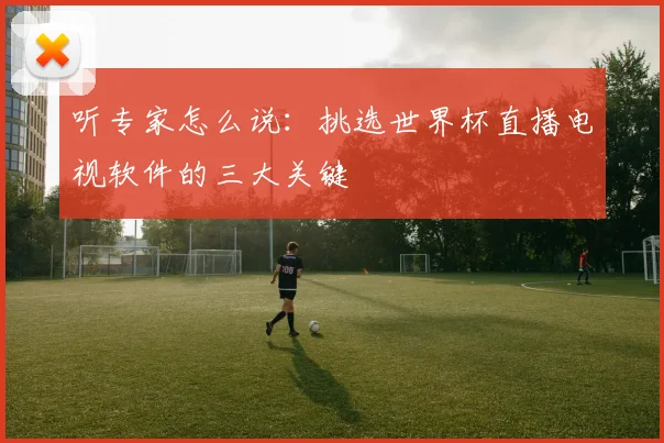 听专家怎么说：挑选世界杯直播电视软件的三大关键
